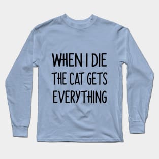 When i die the cat gets everything Long Sleeve T-Shirt